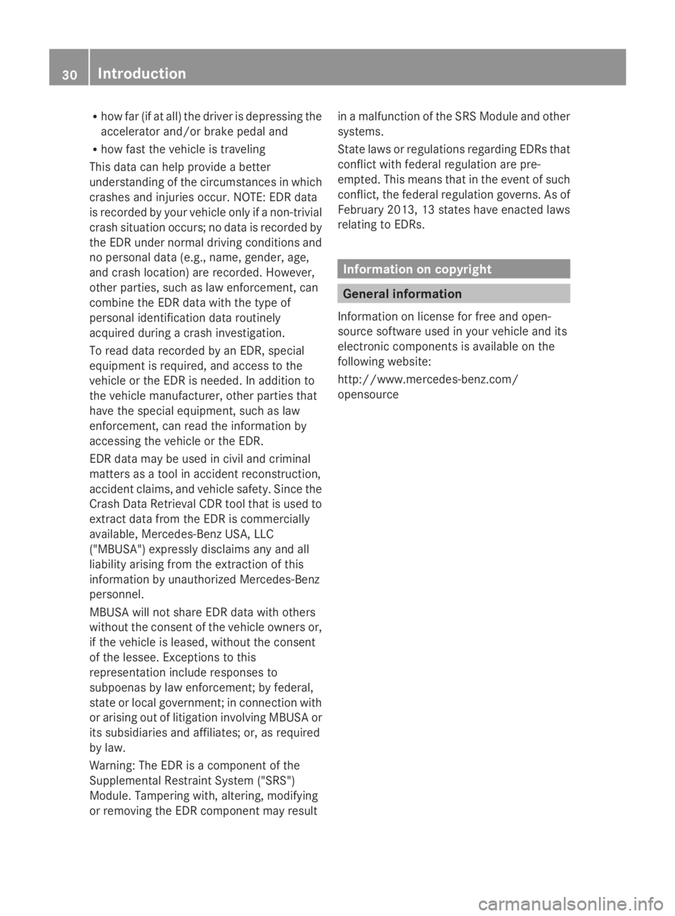 MERCEDES-BENZ GL 2014  Owners Manual Rhow far (if at all) the driver is depressing the
accelerator and/or brake pedal and
Rhow fast the vehicle is traveling
This data can help provide a better
understanding of the circumstances in which
