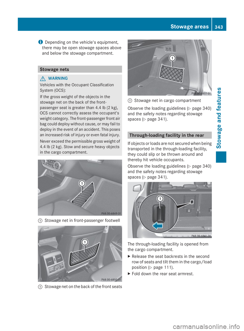 MERCEDES-BENZ GL 2014  Owners Manual iDepending on the vehicle's equipment,
there may be open stowage spaces above
and below the stowage compartment.
Stowage nets
GWARNING
Vehicles with the Occupant Classification
System (OCS):
If th