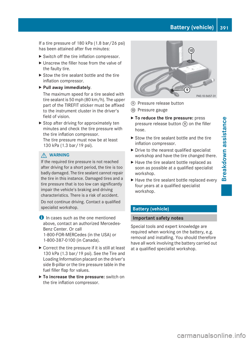 MERCEDES-BENZ GL 2014 Owners Manual If a tire pressure of 180 kPa(1.8 bar/26 psi)
has been attained after five minutes:
XSwitch off the tire inflation compressor.
XUnscrew the filler hose from the valve of
the faulty tire.
XStow the tir MERCEDES-BENZ GL 2014 Owners Manual If a tire pressure of 180 kPa(1.8 bar/26 psi)
has been attained after five minutes:
XSwitch off the tire inflation compressor.
XUnscrew the filler hose from the valve of
the faulty tire.
XStow the tir