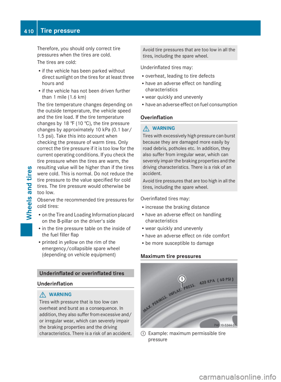 MERCEDES-BENZ GL 2014  Owners Manual Therefore, you should only correct tire
pressures when the tires are cold.
The tires are cold:
Rif the vehicle has been parked without
direct sunlight on the tires for at least three
hours and
Rif the
