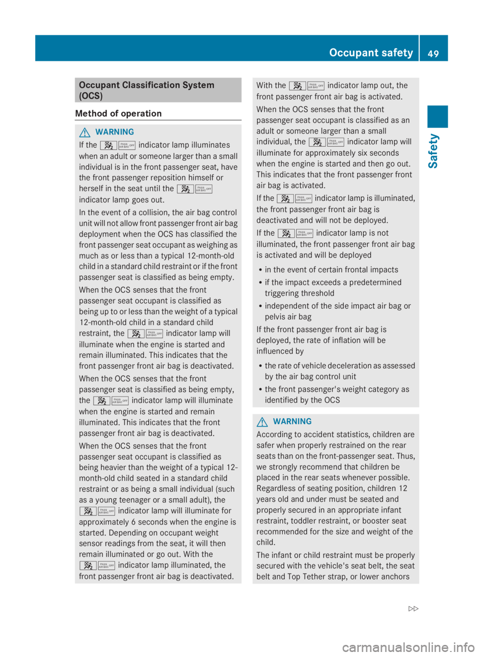 MERCEDES-BENZ GL 2014  Owners Manual Occupant Classification System
(OCS)
Method of operation
GWARNING
If the�s�tindicator lamp illuminates
when an adult or someone larger than a small
individual is in the front passenger seat, have
the 