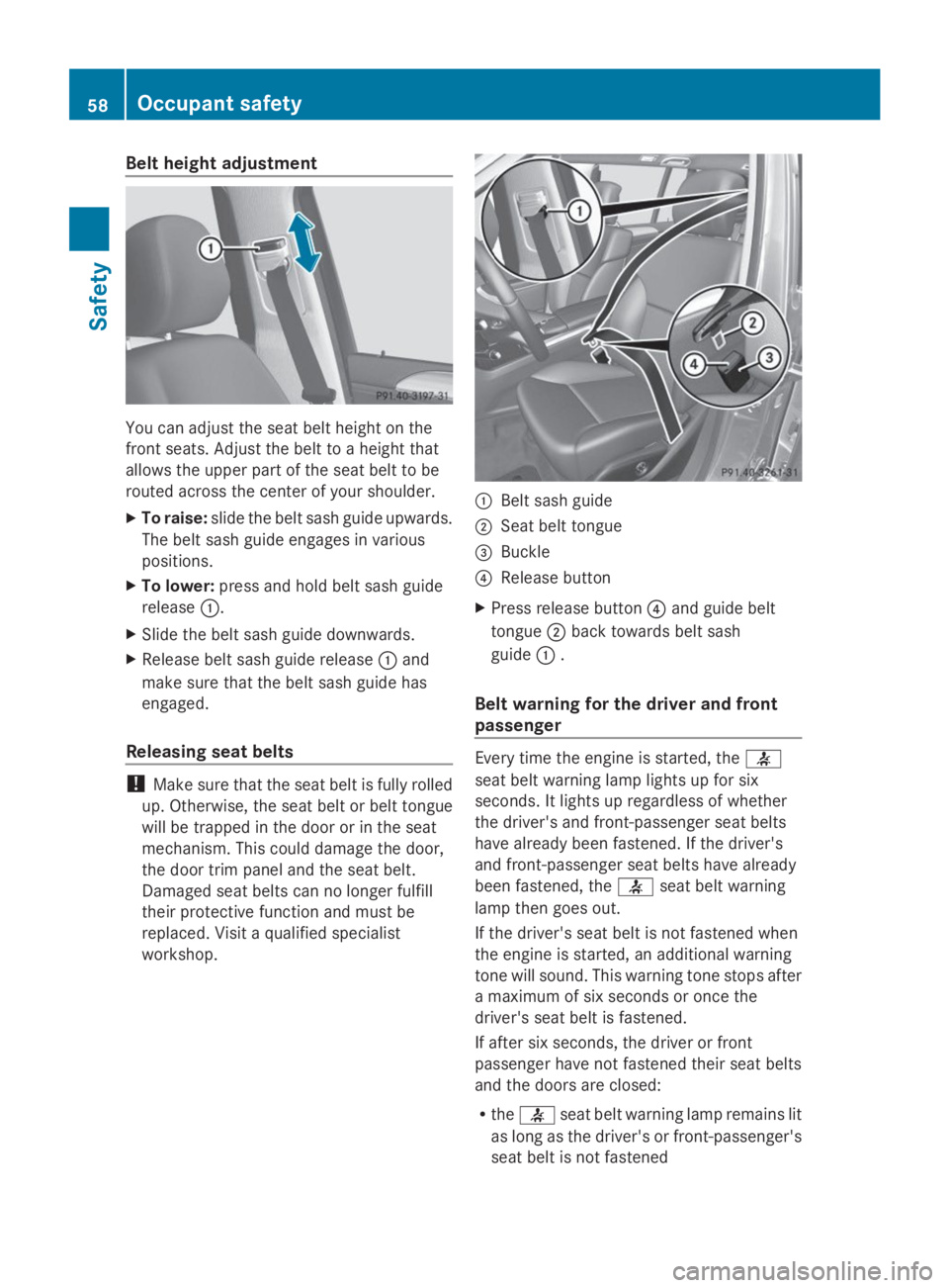 MERCEDES-BENZ GL 2014  Owners Manual Belt height adjustment
You can adjust the seat belt height on the
front seats. Adjust the belt to a height that
allows the upper part of the seat belt to be
routed across the center of your shoulder.
