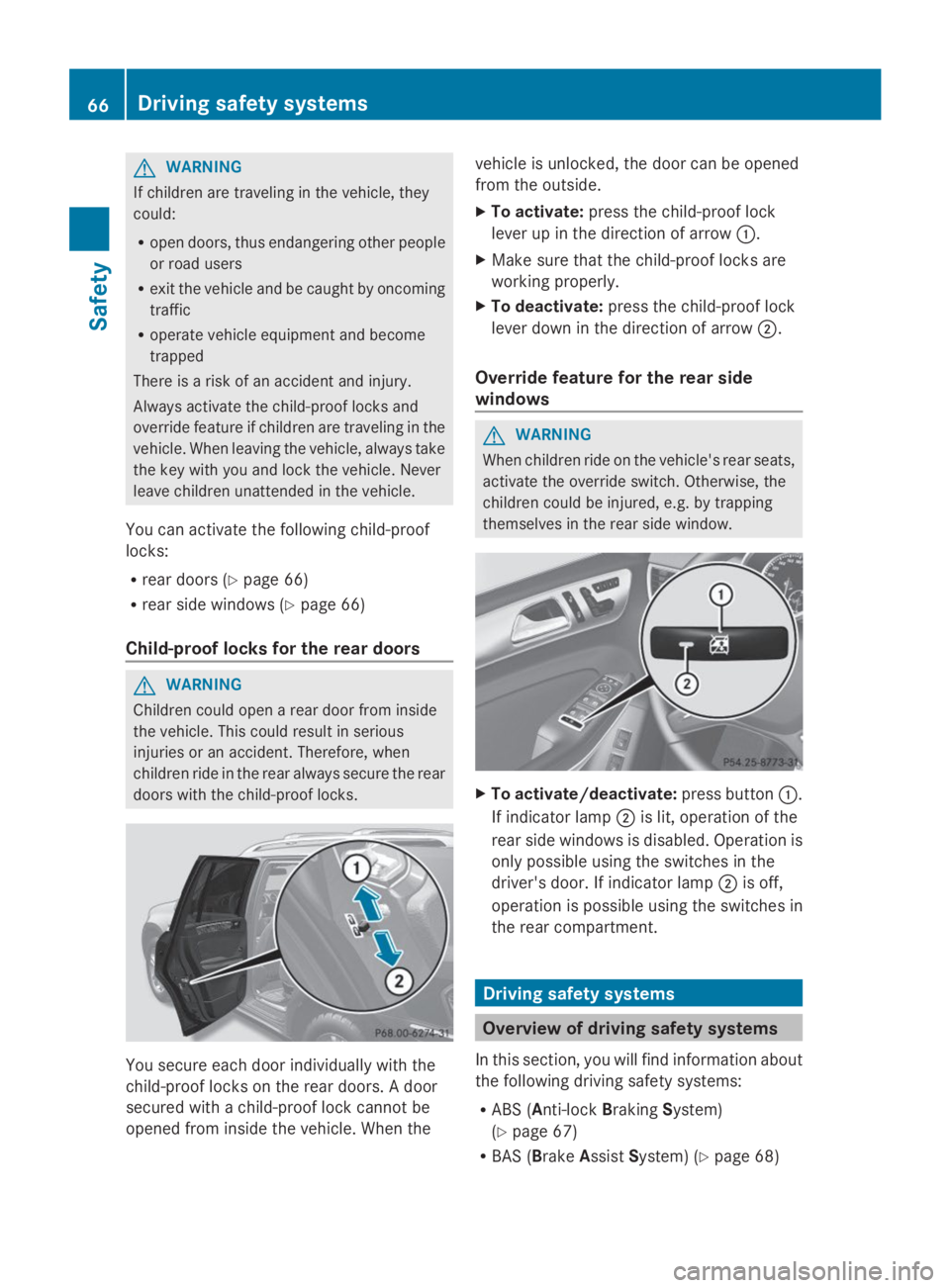 MERCEDES-BENZ GL 2014  Owners Manual GWARNING
If children are traveling in the vehicle, they
could:
Ropen doors, thus endangering other people
or road users
Rexit the vehicle and be caught by oncoming
traffic
Roperate vehicle equipment a
