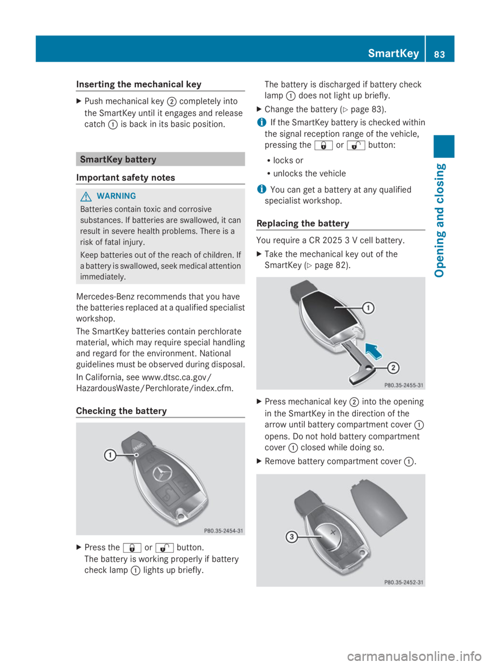 MERCEDES-BENZ GL 2014  Owners Manual Inserting the mechanical key
XPush mechanical key�Dcompletely into
the SmartKey until it engages and release
catch�Cis back in its basic position.
SmartKey battery
Important safety notes
GWARNING
Batt
