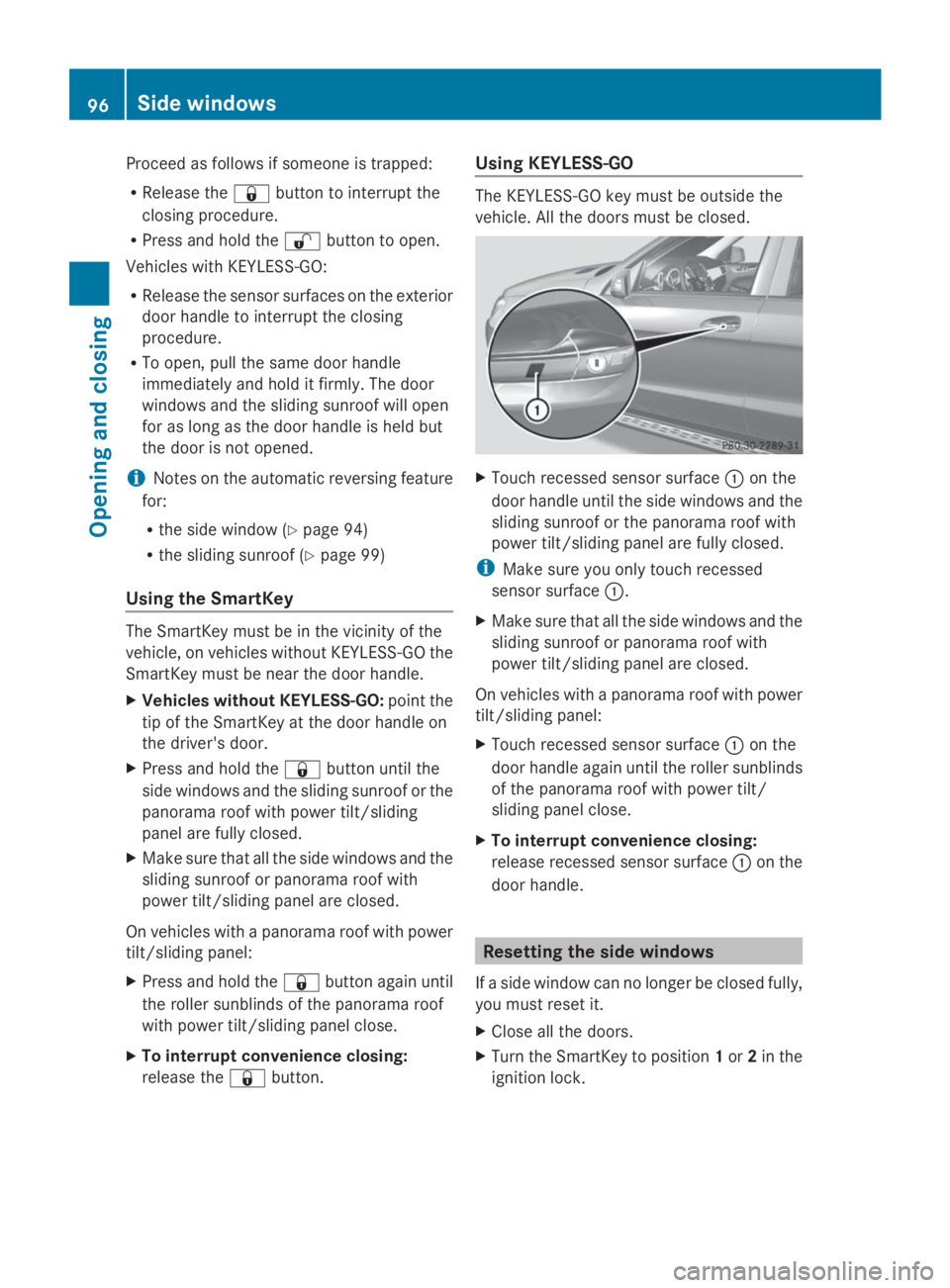 MERCEDES-BENZ GL 2014  Owners Manual Proceed as follows if someone is trapped:
RRelease the�7button to interrupt the
closing procedure.
RPress and hold the�6button to open.
Vehicles with KEYLESS-GO:
RRelease the sensor surfaces on the ex