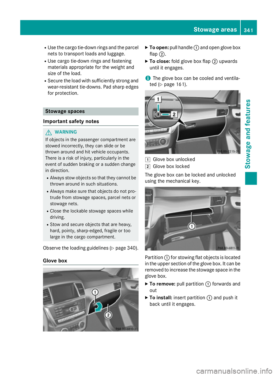 MERCEDES-BENZ GL 2016  Owners Manual R
Use the cargo tie-down rings and the parcel
nets to transport loads and luggage. R
Use cargo tie-down rings and fastening
materials appropriate for the weight and
size of the load. R
Secure the load
