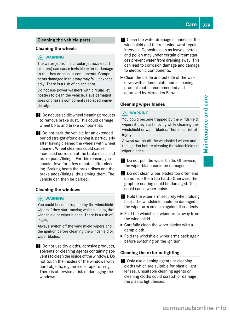 MERCEDES-BENZ GL 2016  Owners Manual Cleaning the vehicle parts
Cleaning the wheels
G WARNING
The water jet from a circular jet nozzle (dirt
blasters) can cause invisible exterior damage
to the tires or chassis components. Compo-
nents d