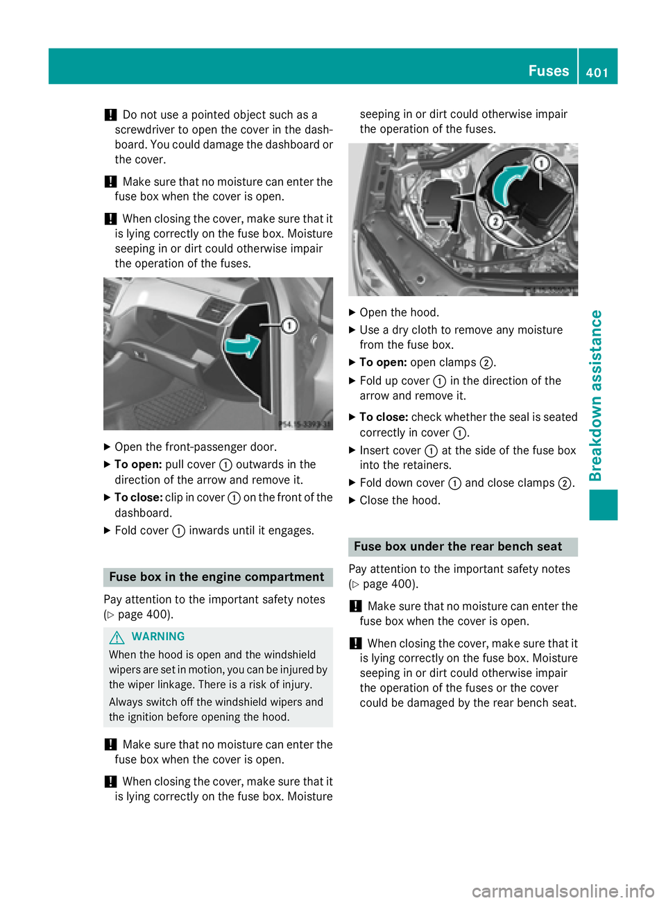 MERCEDES-BENZ GL 2016  Owners Manual ! Do not use a pointed object such as a
screwdriver to open the cover in the dash-
board. You could damage the dashboard or
the cover.
! Make sure that no moisture can enter the
fuse box when the cove
