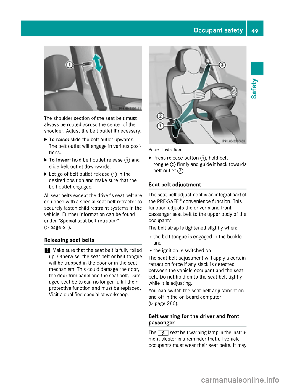 MERCEDES-BENZ GL 2016  Owners Manual The shoulder section of the seat belt must
always be routed across the center of the
shoulder. Adjust the belt outlet if necessary. X
To raise: slide the belt outlet upwards.
The belt outlet will enga