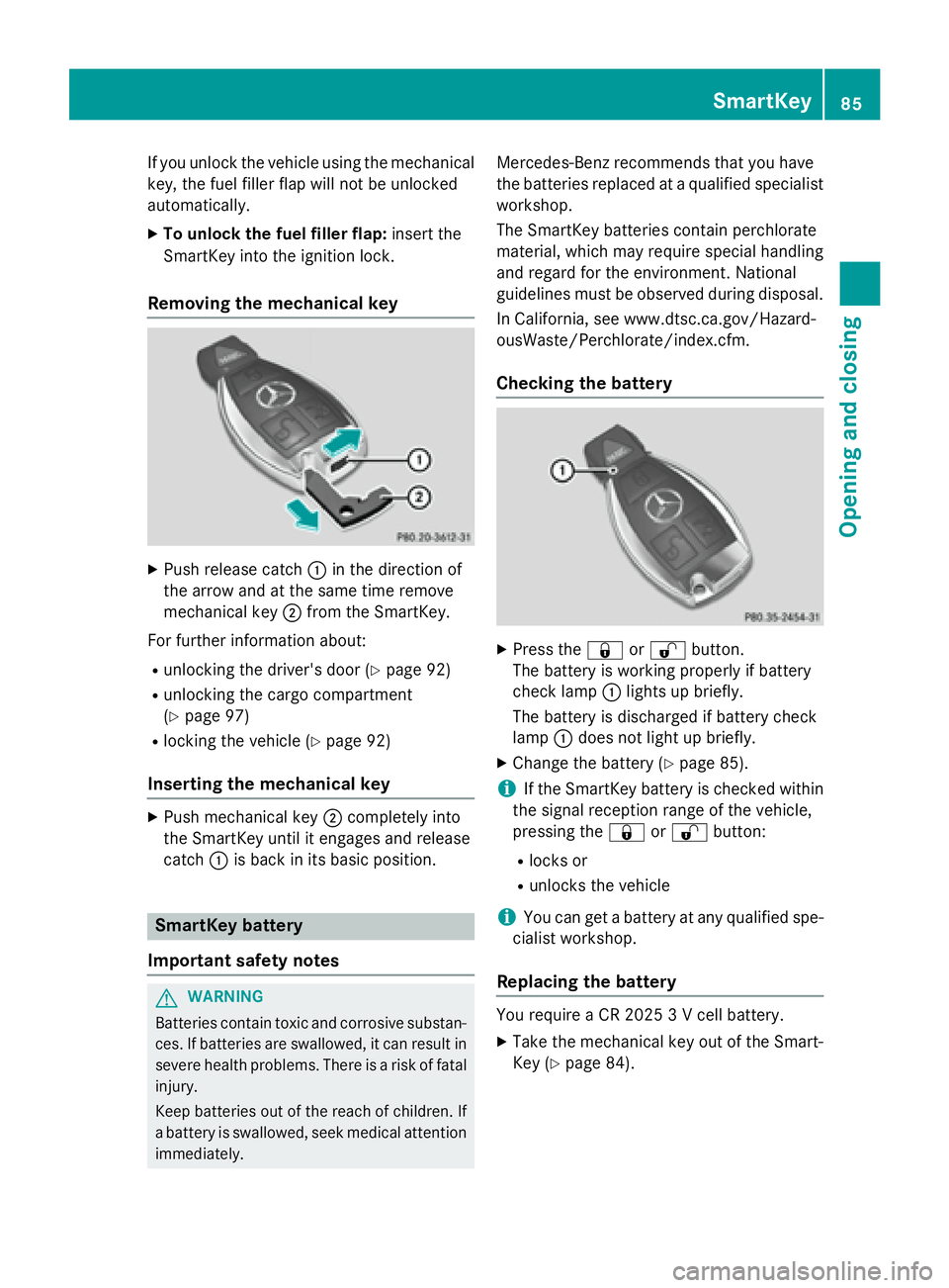 MERCEDES-BENZ GL 2016  Owners Manual If you unlock the vehicle using the mechanical
key, the fuel filler flap will not be unlocked
automatically. X
To unlock the fuel filler flap: insert the
SmartKey into the ignition lock.
Removing the 