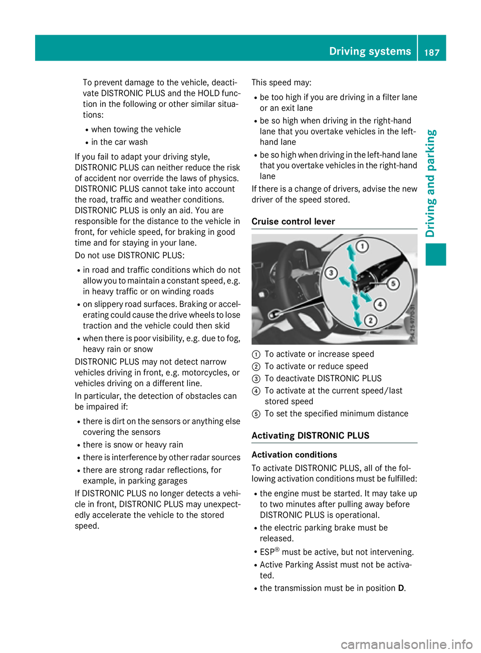 MERCEDES-BENZ GLA 2016  Owners Manual To prevent damage to the vehicle, deacti-
vate DISTRONIC PLUS and the HOLD func-
tion in the following or other similar situa-
tions: R
when towing the vehicle R
in the car wash
If you fail to adapt y