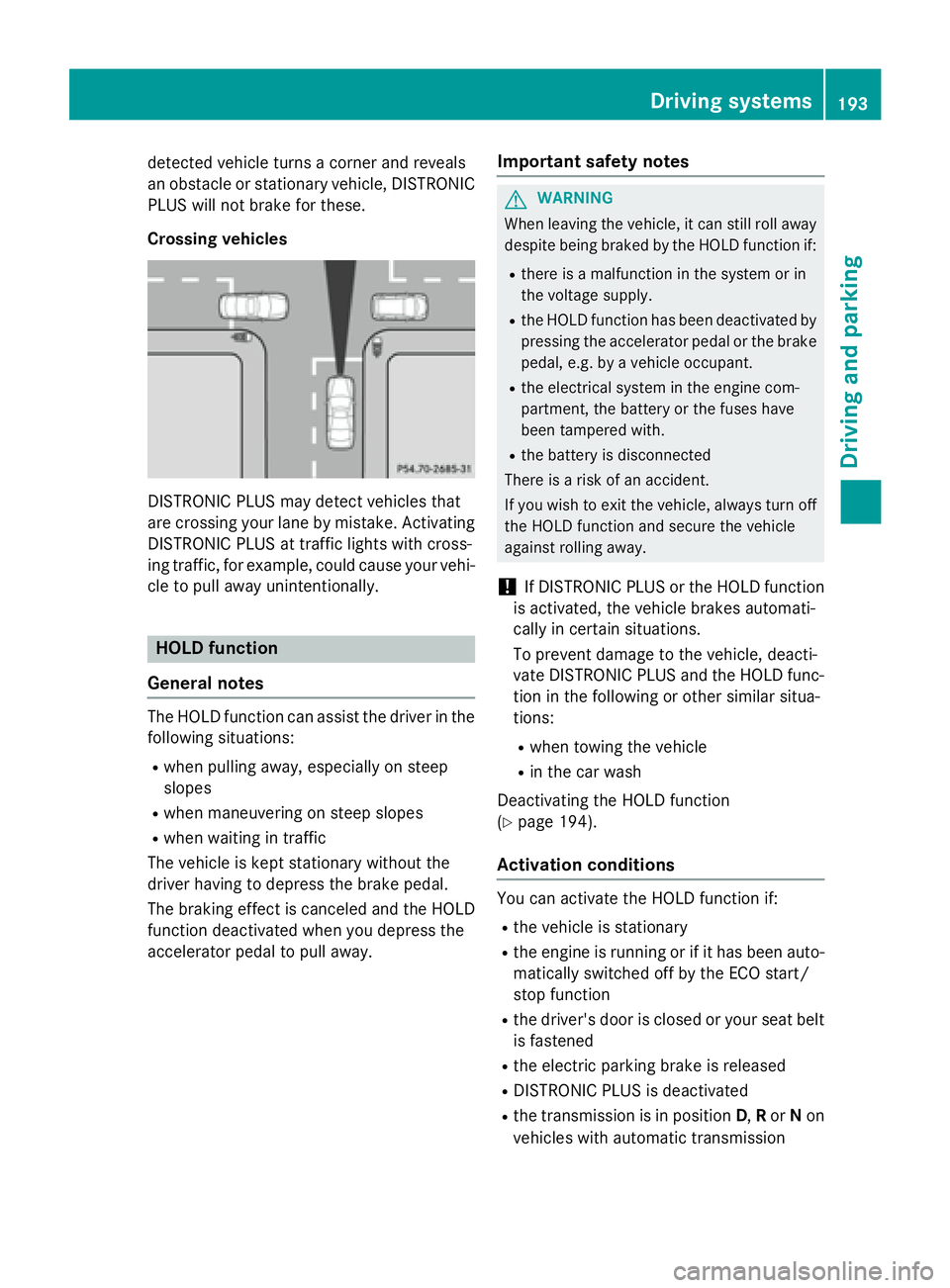MERCEDES-BENZ GLA 2016  Owners Manual detected vehicle turns a corner and reveals
an obstacle or stationary vehicle, DISTRONIC
PLUS will not brake for these.
Crossing vehicles
DISTRONIC PLUS may detect vehicles that
are crossing your lane