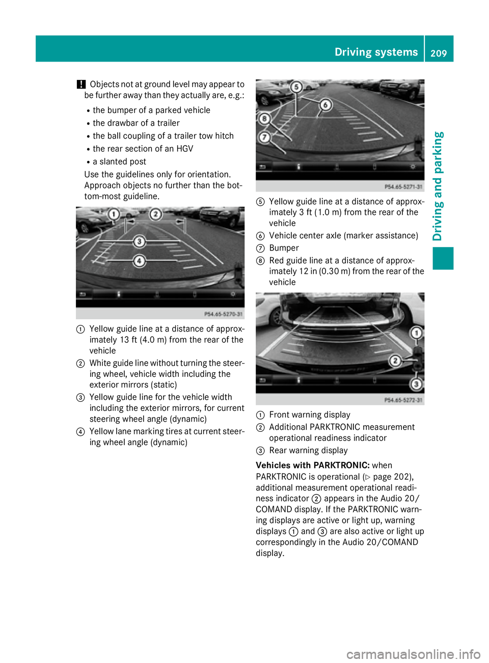 MERCEDES-BENZ GLA 2016  Owners Manual ! Objects not at ground level may appear to
be further away than they actually are, e.g.: R
the bumper of a parked vehicle R
the drawbar of a trailer R
the ball coupling of a trailer tow hitch R
the r