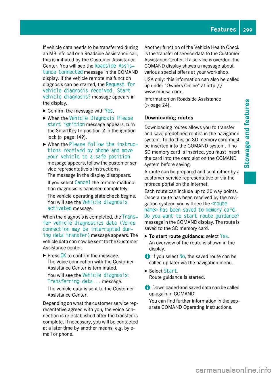 MERCEDES-BENZ GLA 2016  Owners Manual If vehicle data needs to be transferred during
an MB Info call or a Roadside Assistance call,
this is initiated by the Customer Assistance
Center. You will see the Roadside Assis‐
tance Connected me