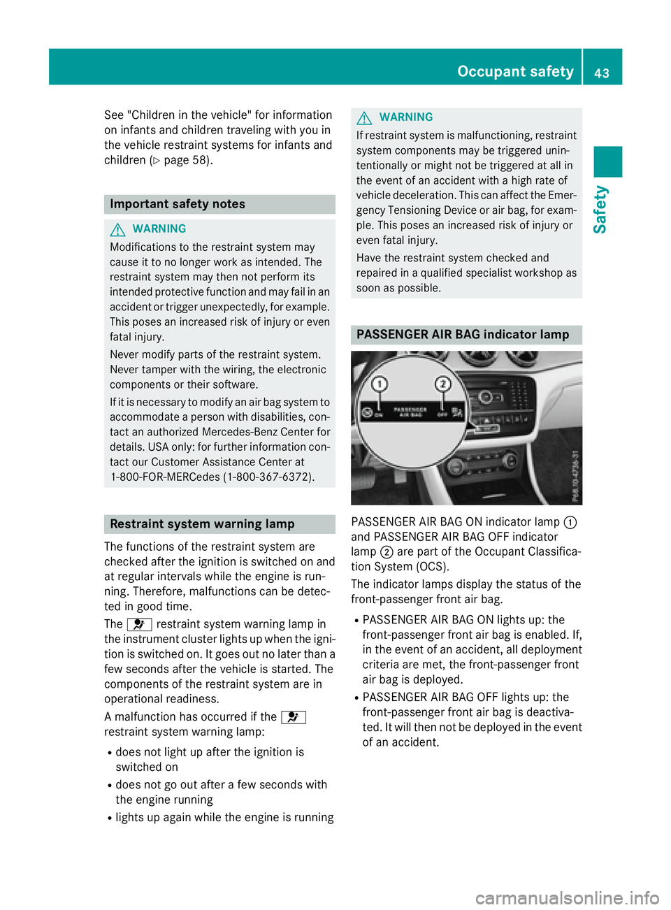 MERCEDES-BENZ GLA 2016  Owners Manual See "Children in the vehicle" for information
on infants and children traveling with you in
the vehicle restraint systems for infants and
children ( Y
page 58).
Important safety notes
G WARNIN