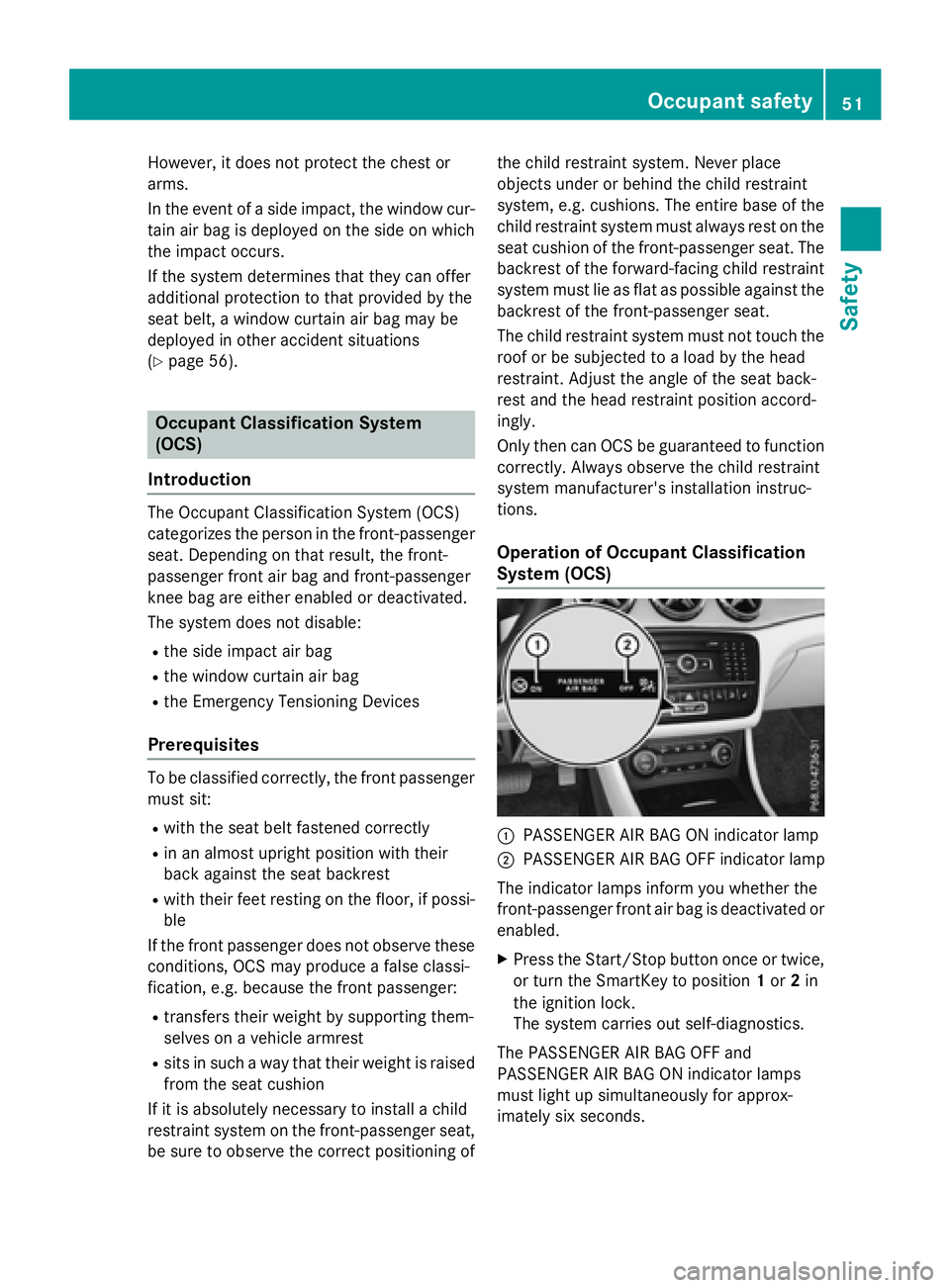 MERCEDES-BENZ GLA 2016  Owners Manual However, it does not protect the chest or
arms.
In the event of a side impact, the window cur-
tain air bag is deployed on the side on which
the impact occurs.
If the system determines that they can o