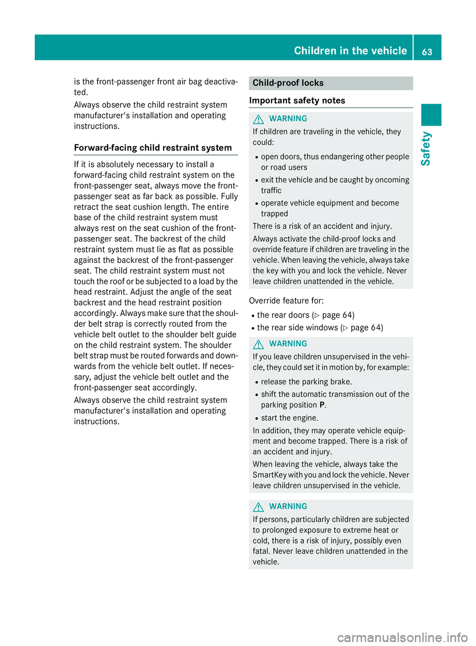MERCEDES-BENZ GLA 2016  Owners Manual is the front-passenger front air bag deactiva-
ted.
Always observe the child restraint system
manufacturer's installation and operating
instructions.
Forward-facing child restraint system If it is