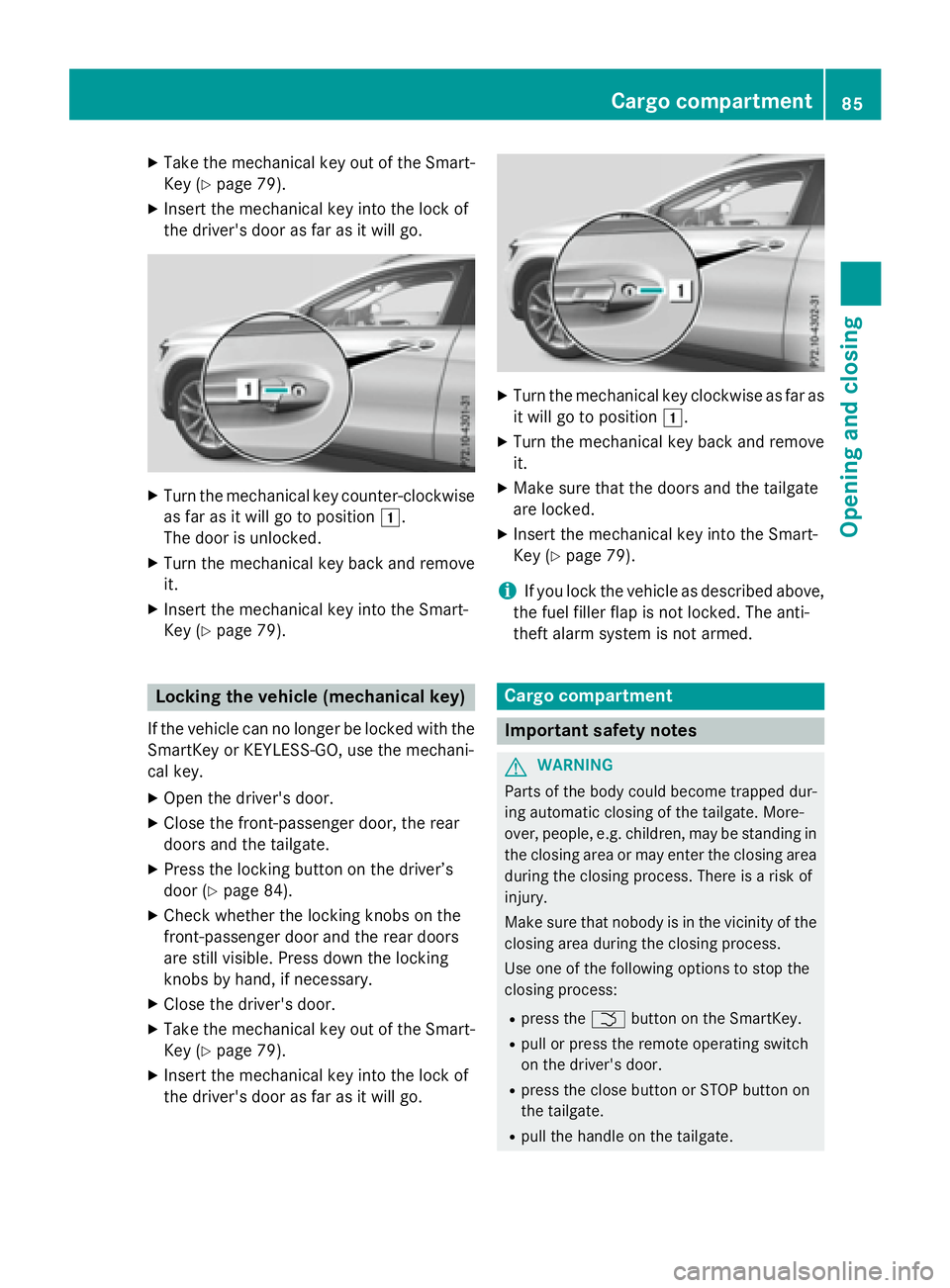 MERCEDES-BENZ GLA 2016  Owners Manual X
Take the mechanical key out of the Smart-
Key ( Y
page 79).X
Insert the mechanical key into the lock of
the driver's door as far as it will go. X
Turn the mechanical key counter-clockwise
as far