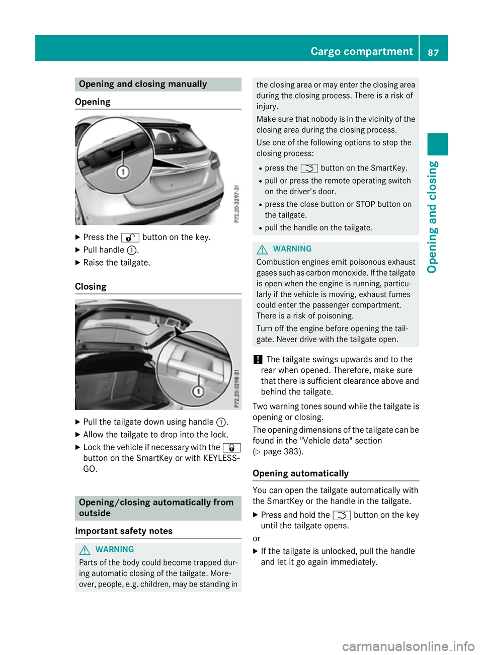 MERCEDES-BENZ GLA 2016  Owners Manual Opening and closing manually
Opening X
Press the �6 button on the key.X
Pull handle �C .X
Raise the tailgate.
Closing
X
Pull the tailgate down using handle �C .X
Allow the tailgate to drop into the lo