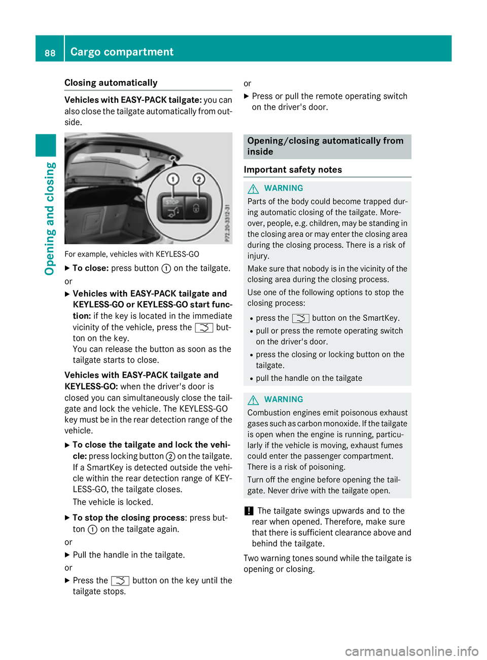 MERCEDES-BENZ GLA 2016  Owners Manual Closing automatically Vehicles with EASY-PACK tailgate: you can
also close the tailgate automatically from out-
side.
For exa mple , vehicle s wit h KEYLESS-GOX
To close: press button �C on the tailga
