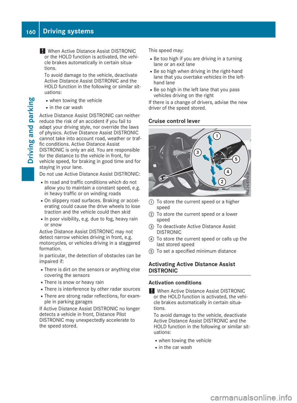 MERCEDES-BENZ GLA 2019  Owners Manual !When Active Distance Assist DISTRONICor the HOLD function is activated, the vehi-cle brakes automatically in certain situa-tions.
To avoid damage to the vehicle, deactivateActive Distance Assist DIST