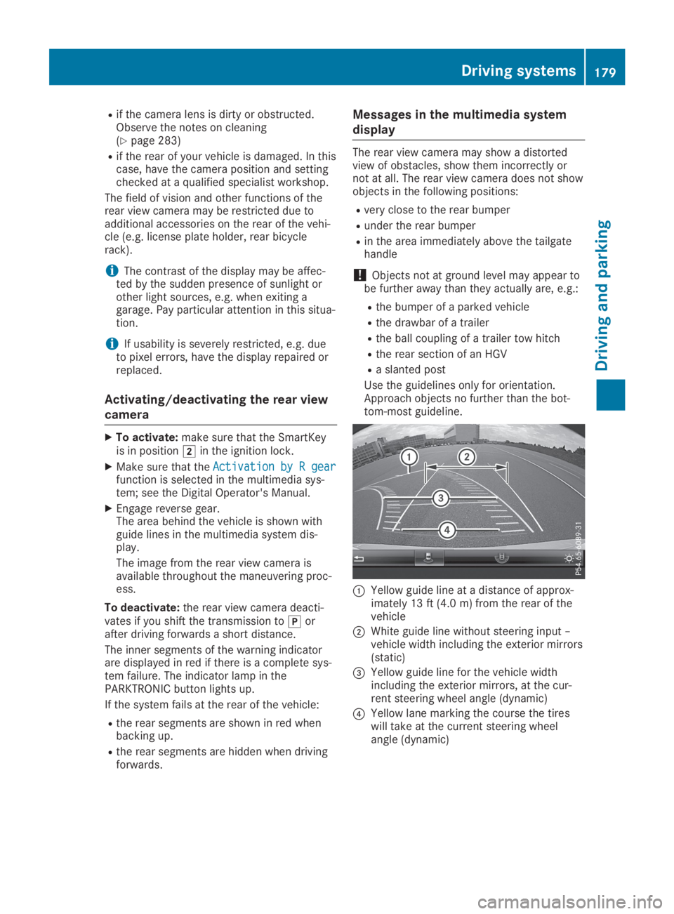 MERCEDES-BENZ GLA 2019  Owners Manual Rif the camera lens is dirty or obstructed.Observe the notes on cleaning(Ypage 283)
Rif the rear of your vehicle is damaged. In thiscase, have the camera position and settingchecked at a qualified spe