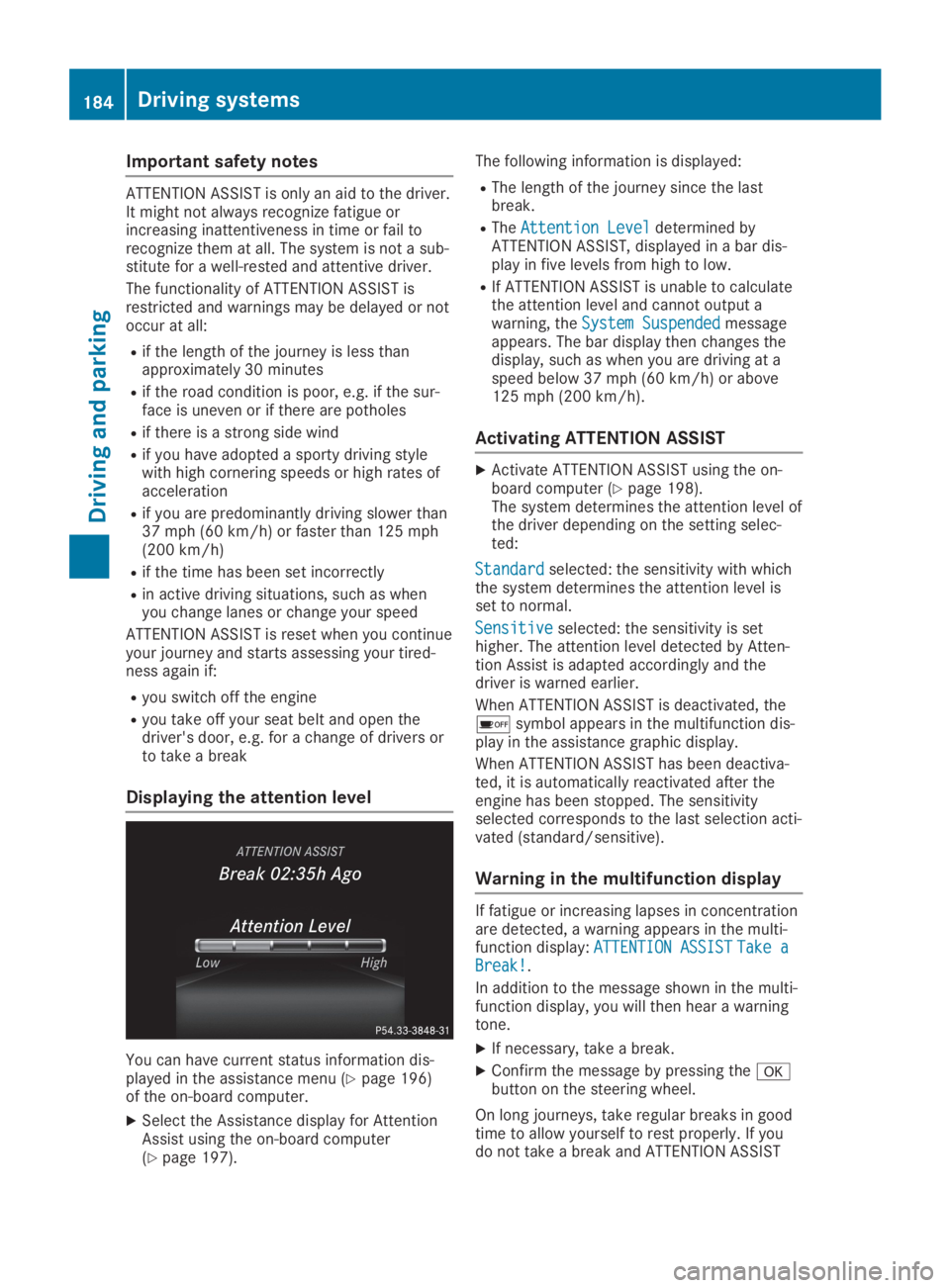 MERCEDES-BENZ GLA 2019  Owners Manual Important safety notes
ATTENTION ASSIST is only an aid to the driver.It might not always recognize fatigue orincreasing inattentiveness in time or fail torecognize them at all. The system is not a sub
