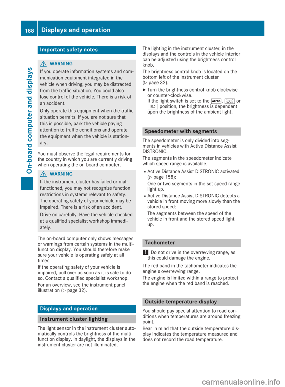MERCEDES-BENZ GLA 2019  Owners Manual Important safety notes
GWARNING
If you operate information systems and com-
munication equipment integrated in the
vehicle when driving, you may be distracted
from the traffic situation. You could als