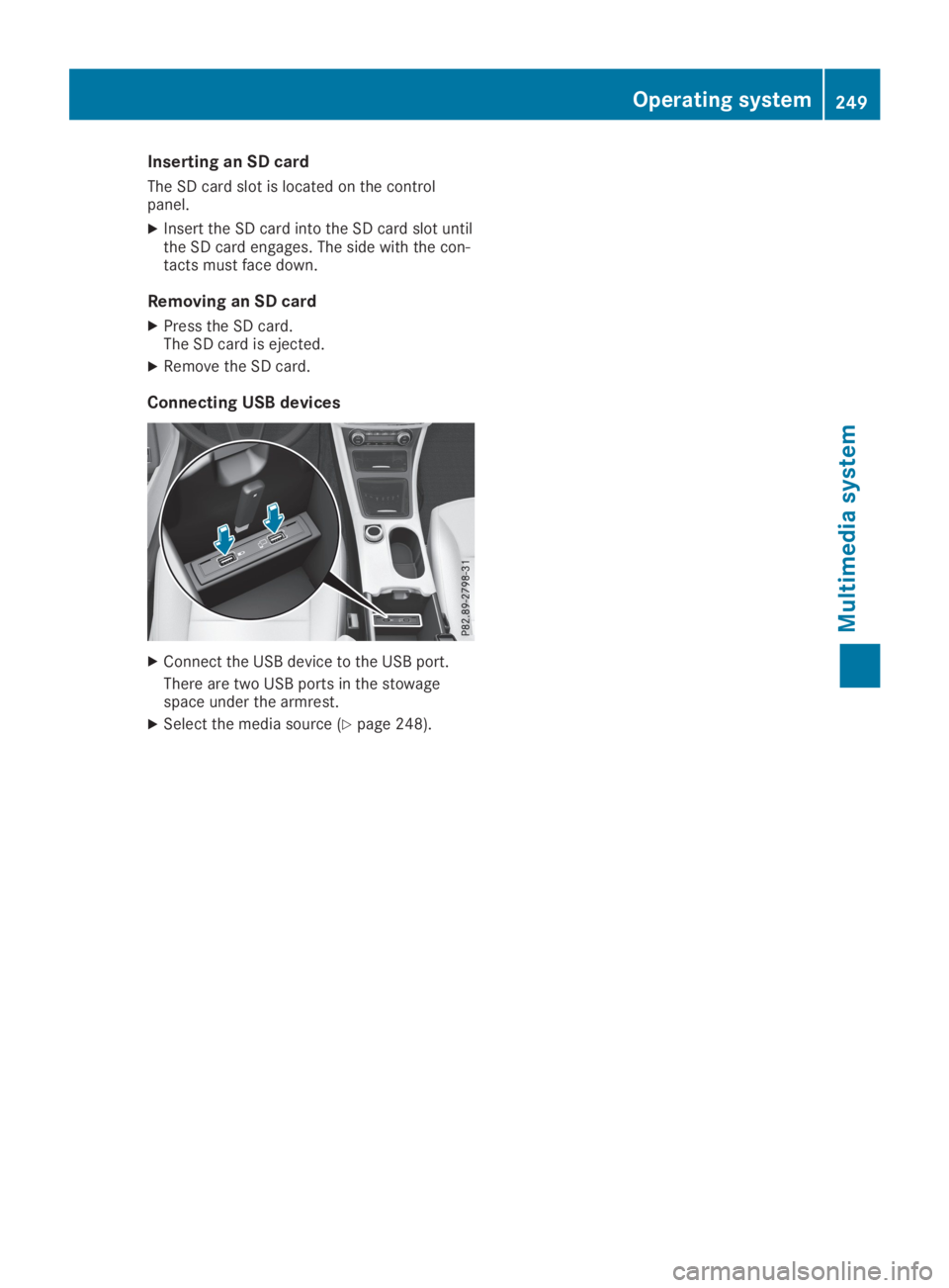 MERCEDES-BENZ GLA 2019  Owners Manual Inserting an SD card
The SD card slot is located on the controlpanel.
XInsert the SD card into the SD card slot untilthe SD card engages. The side with the con-tacts must face down.
Removing an SD car