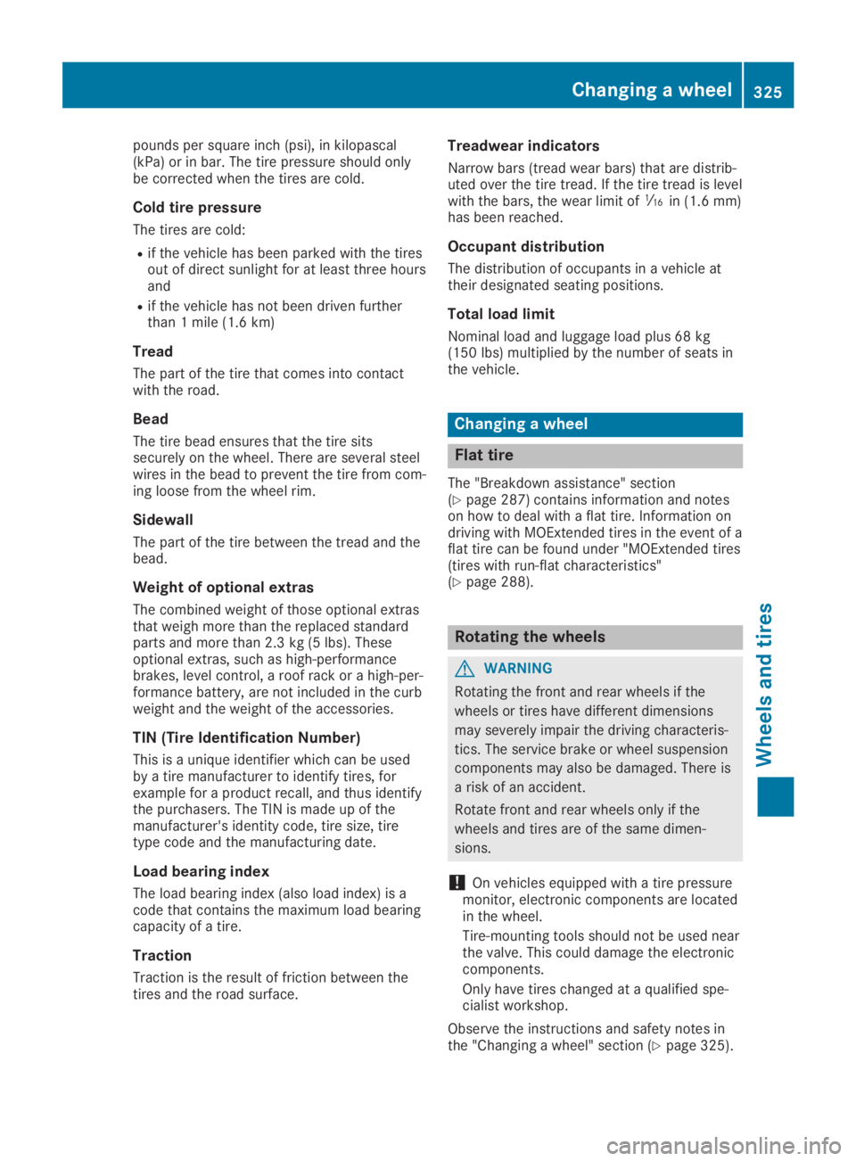 MERCEDES-BENZ GLA 2019 Owners Manual pounds per square inch (psi), in kilopascal(kPa) or in bar. The tire pressure should onlybe corrected when the tires are cold.
Cold tire pressure
The tires are cold:
Rif the vehicle has been parked wi MERCEDES-BENZ GLA 2019 Owners Manual pounds per square inch (psi), in kilopascal(kPa) or in bar. The tire pressure should onlybe corrected when the tires are cold.
Cold tire pressure
The tires are cold:
Rif the vehicle has been parked wi