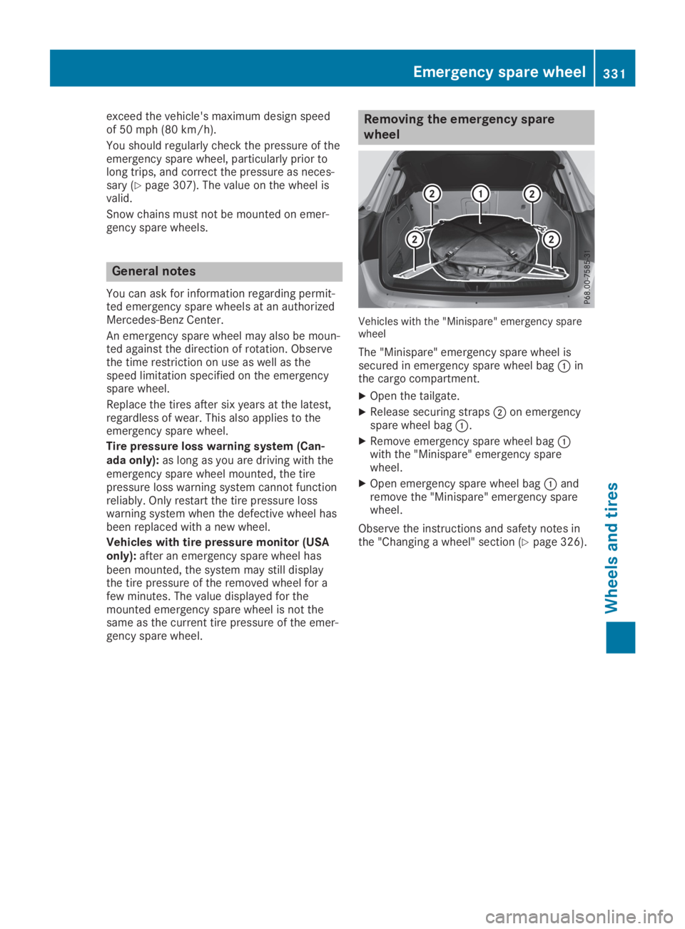 MERCEDES-BENZ GLA 2019  Owners Manual exceed the vehicle's maximum design speedof 50 mph (80 km/h).
You should regularly check the pressure of theemergency spare wheel, particularly prior tolong trips, and correct the pressure as nece