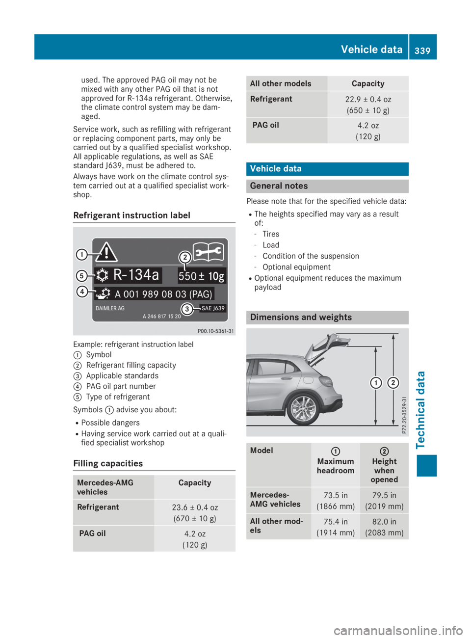 MERCEDES-BENZ GLA 2019  Owners Manual used. The approved PAG oil may not bemixed with any other PAG oil that is notapproved for R-134a refrigerant. Otherwise,the climate control system may be dam-aged.
Service work, such as refilling with