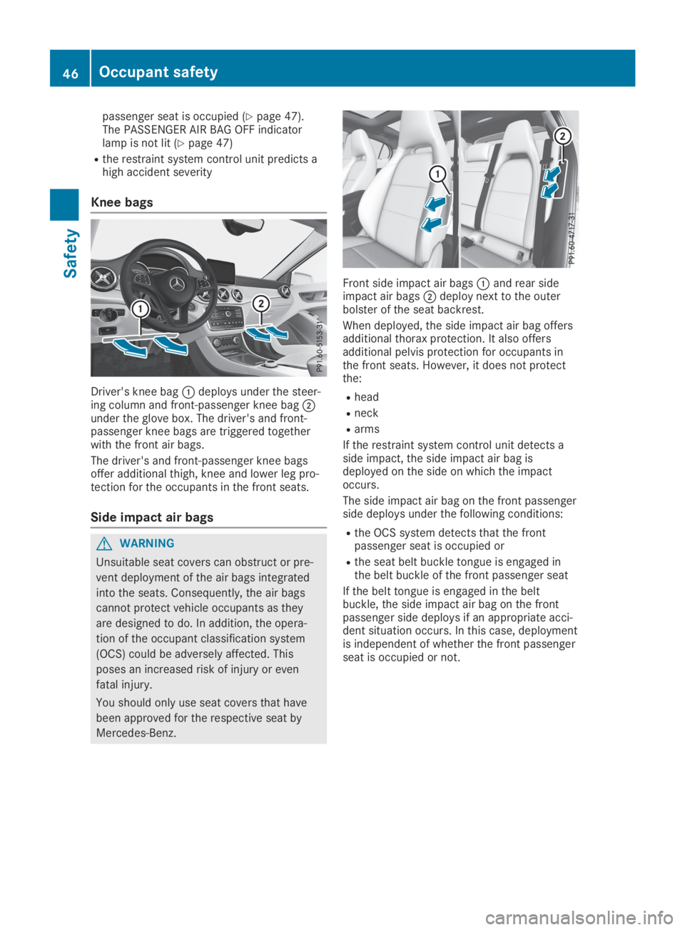 MERCEDES-BENZ GLA 2019  Owners Manual passenger seat is occupied (Ypage 47).The PASSENGER AIR BAG OFF indicatorlamp is not lit (Ypage 47)
Rthe restraint system control unit predicts ahigh accident severity
Knee bags
Driver's knee bag�
