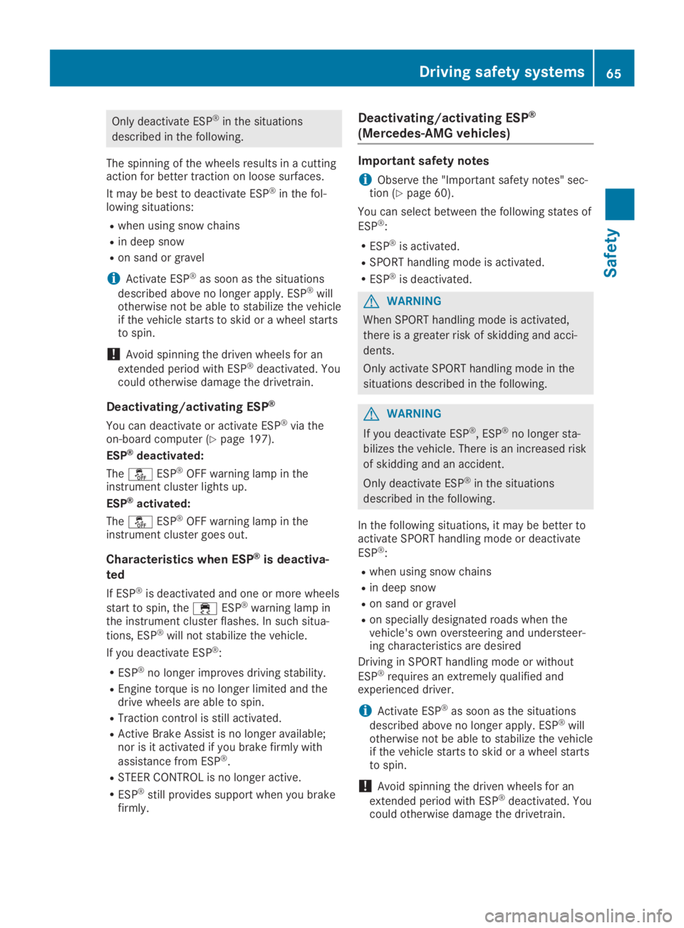 MERCEDES-BENZ GLA 2019  Owners Manual Only deactivate ESP®in the situations
described in the following.
The spinning of the wheels results in a cuttingaction for better traction on loose surfaces.
It may be best to deactivate ESP®in the
