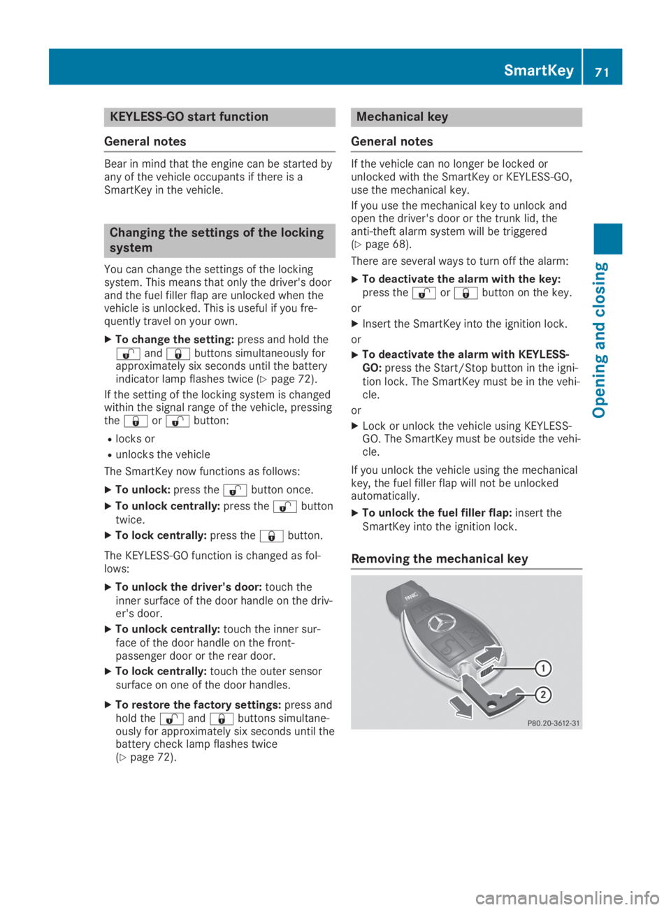 MERCEDES-BENZ GLA 2019  Owners Manual KEYLESS-GO start function
General notes
Bear in mind that the engine can be started byany of the vehicle occupants if there is aSmartKey in the vehicle.
Changing the settings of the locking
system
You