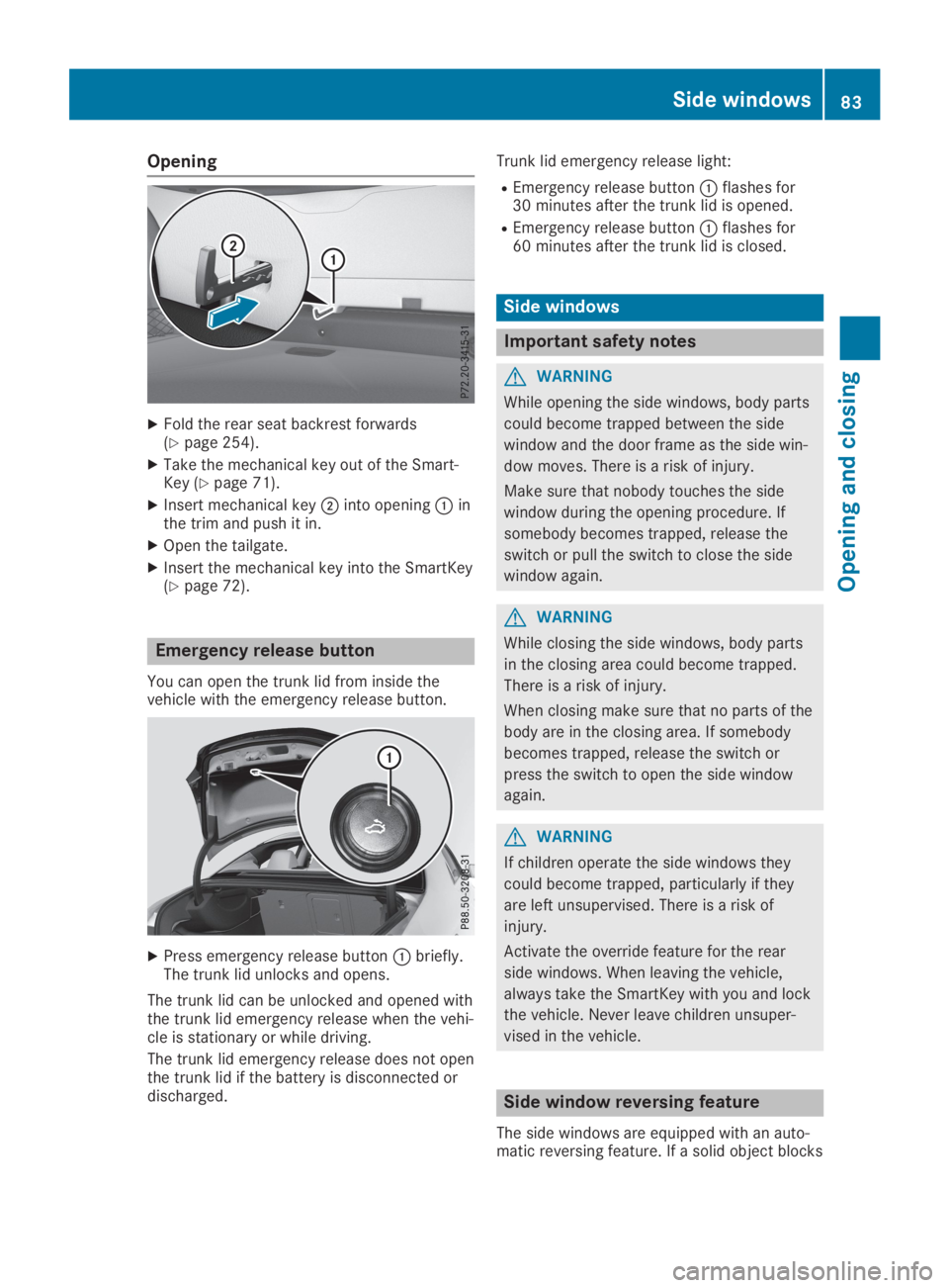 MERCEDES-BENZ GLA 2019  Owners Manual Opening
XFold the rear seat backrest forwards(Ypage 254).
XTake the mechanical key out of the Smart-Key (Ypage 71).
XInsert mechanical key�Dinto opening�Cinthe trim and push it in.
XOpen the tailgate.