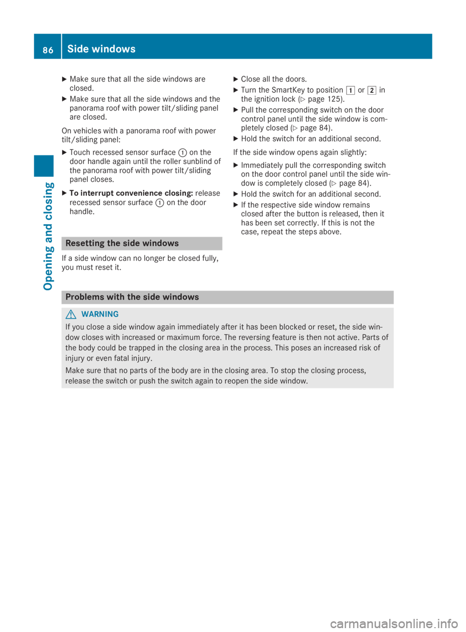 MERCEDES-BENZ GLA 2019  Owners Manual XMake sure that all the side windows areclosed.
XMake sure that all the side windows and thepanorama roof with power tilt/sliding panelare closed.
On vehicles with a panorama roof with powertilt/slidi