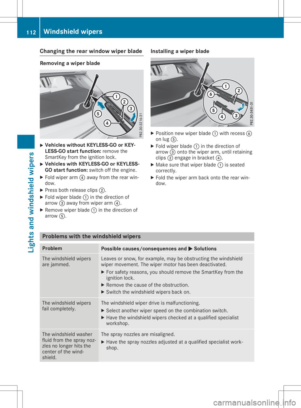 MERCEDES-BENZ GLA 2020  Owners Manual Cha
nging therea rwind owwiper blade Rem
oving awiper blade X
Veh
icles withoutKEYLESS- GOorKEY-
LESS- GOstar tfu nct ion: remove the
Sm artKey from theign ition lock.
X Veh
icles withKEYLESS- GOorKEY