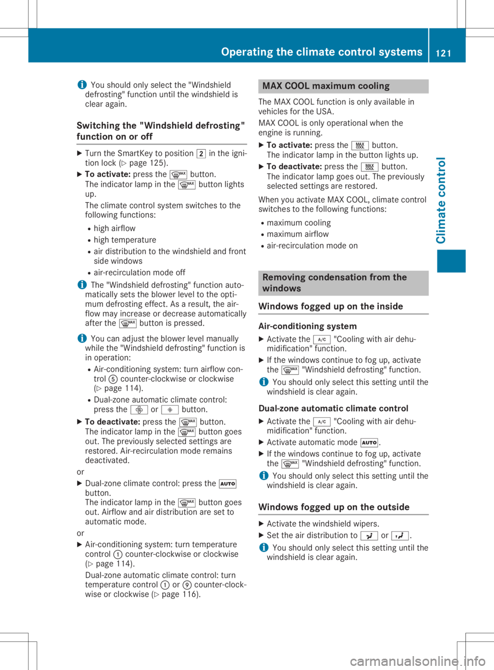 MERCEDES-BENZ GLA 2020  Owners Manual i
You
should onlyselect the"Windsh ield
defro sting"func tion untilthe windsh ieldis
clear again.
Switching the"Wind shield defrosting"
funct iononoroff X
Turn theSmar tKey toposit ion