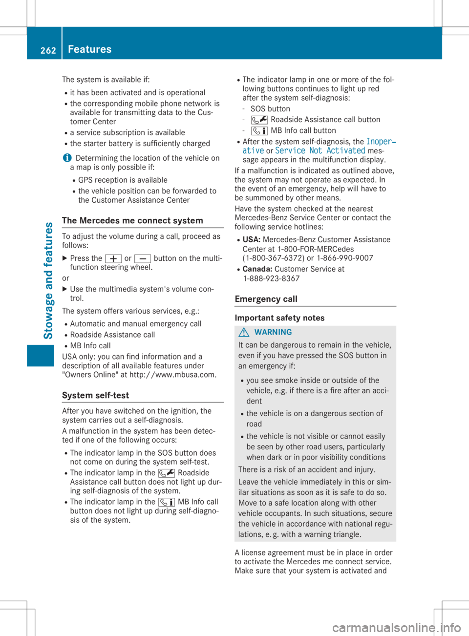 MERCEDES-BENZ GLA 2020  Owners Manual The
system isavailabl eif:
R ithas been activated andisoperational
R the correspon dingmobile phonenetwork is
availabl efor trans mittingdata tothe Cus-
tomer Center
R aservice subscription isavailabl