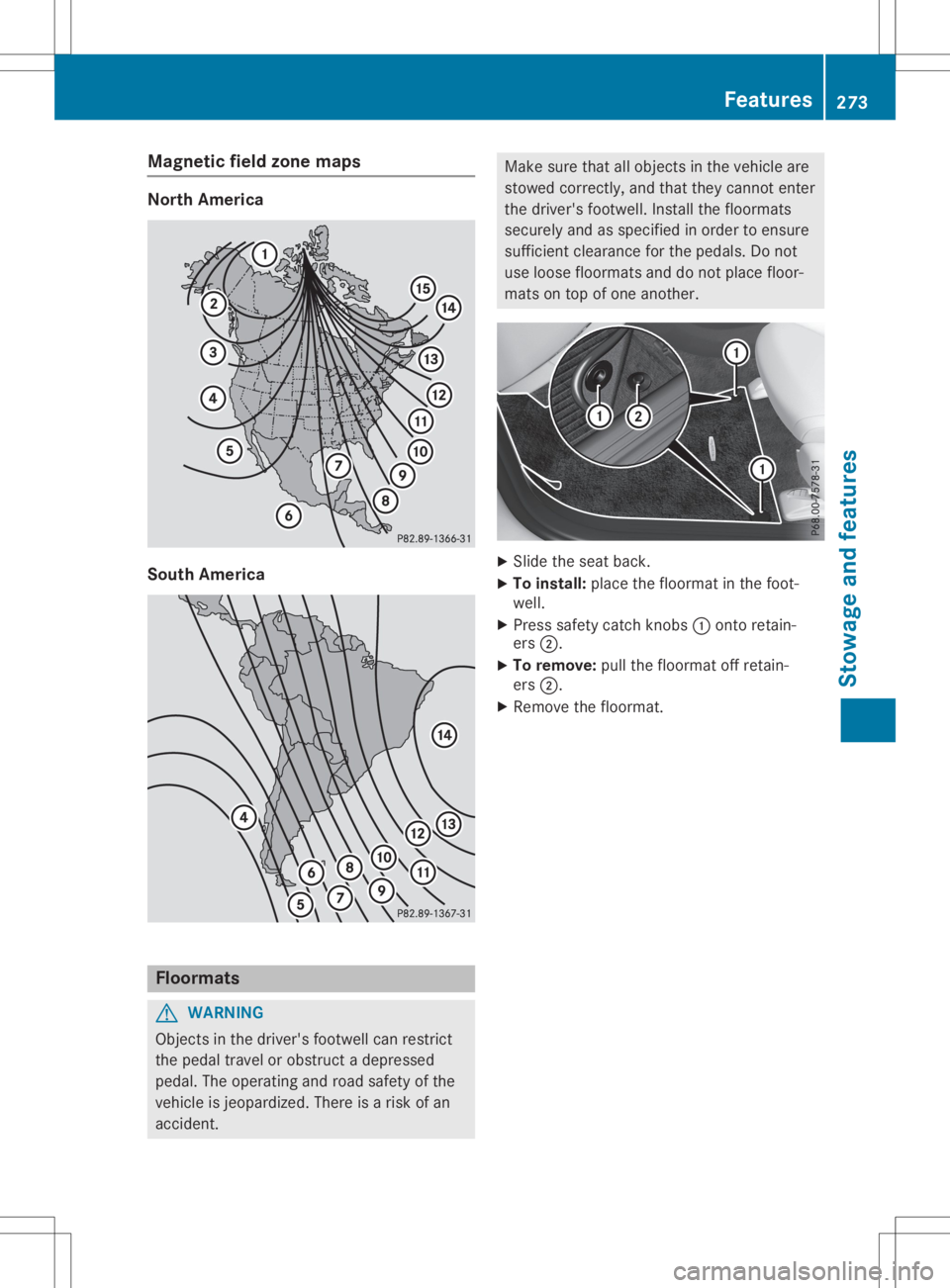 MERCEDES-BENZ GLA 2020  Owners Manual Magne
ticfiel dzone maps North
Americ a South
Americ a Flo
ormats G
WARNING
Objects inthe drive r'sfootwel lcan restrict
the peda ltravel orobstru ctadepre ssed
peda l.The opera tingandroad safety