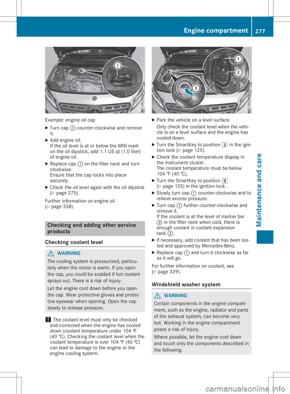 MERCEDES-BENZ GLA 2020  Owners Manual Exam
ple: eng ineoilcap
X Tu rn cap 0043cou nter-c lockwi seand remove
it.
X Add engineoil.
If the oille vel isat or below the MIN mark
on the oildi ps tick, add1.1 USqt(1.0 liter)
of eng ineoil.
X Re