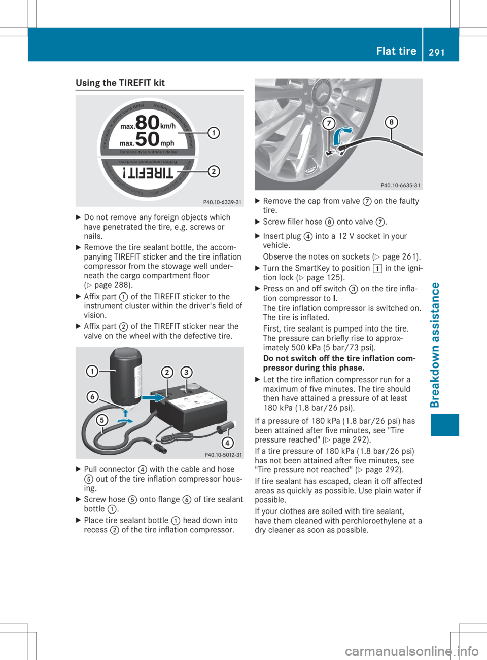 MERCEDES-BENZ GLA 2020  Owners Manual Using
theTIREFIT kit X
Do not remov eany foreign objectswhich
have penet rated thetire, e.g.screws or
nails.
X Remove thetire sealant bottle,the accom -
panying TIREFITstic ker and thetire inflat ion
