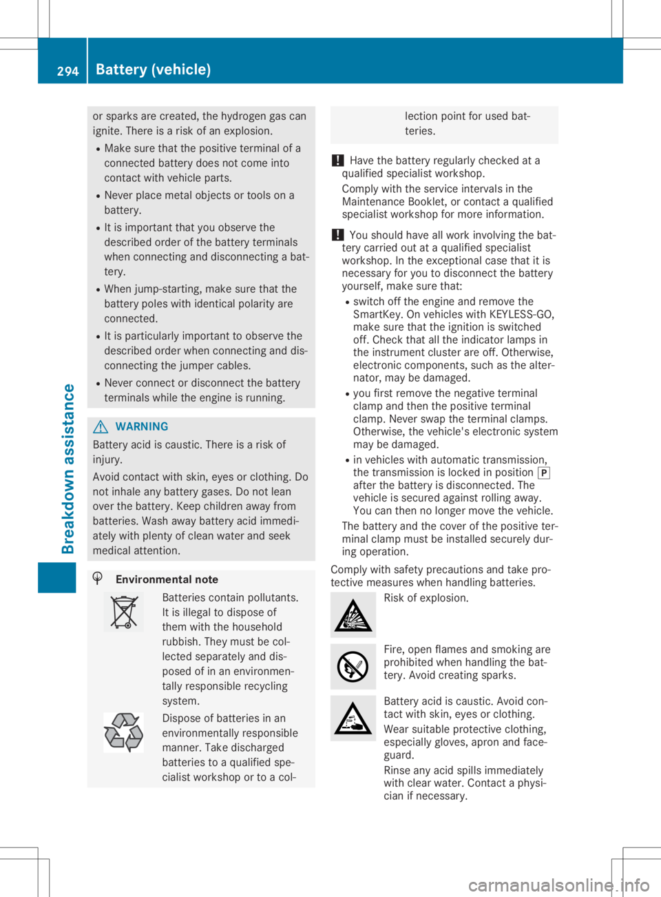 MERCEDES-BENZ GLA 2020  Owners Manual or
sparks arecreated, thehydrogen gascan
ignite. Thereisarisk ofan explosion.
R Make surethatthepositive terminalof a
conn ected battery doesnotcome into
cont actwith vehicle parts.
R Never placemetal