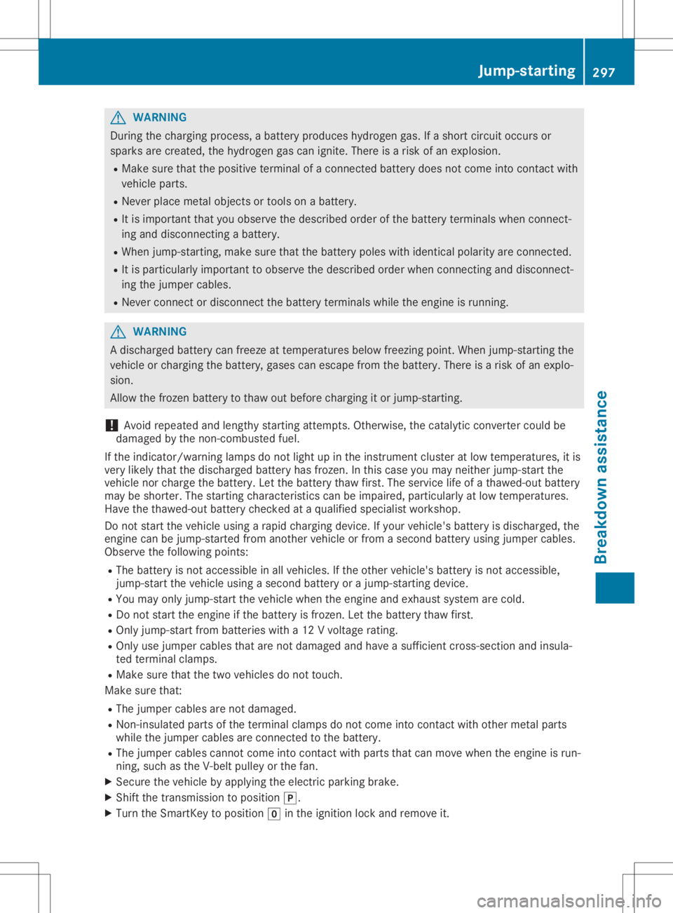 MERCEDES-BENZ GLA 2020  Owners Manual G
WARNING
During thechargi ngprocess ,a battery produceshydrogen gas.Ifashort circuitoccurs or
spar ksare created ,the hydrogen gascan ignite. Thereisarisk ofan explo sion.
R Make surethattheposi tive