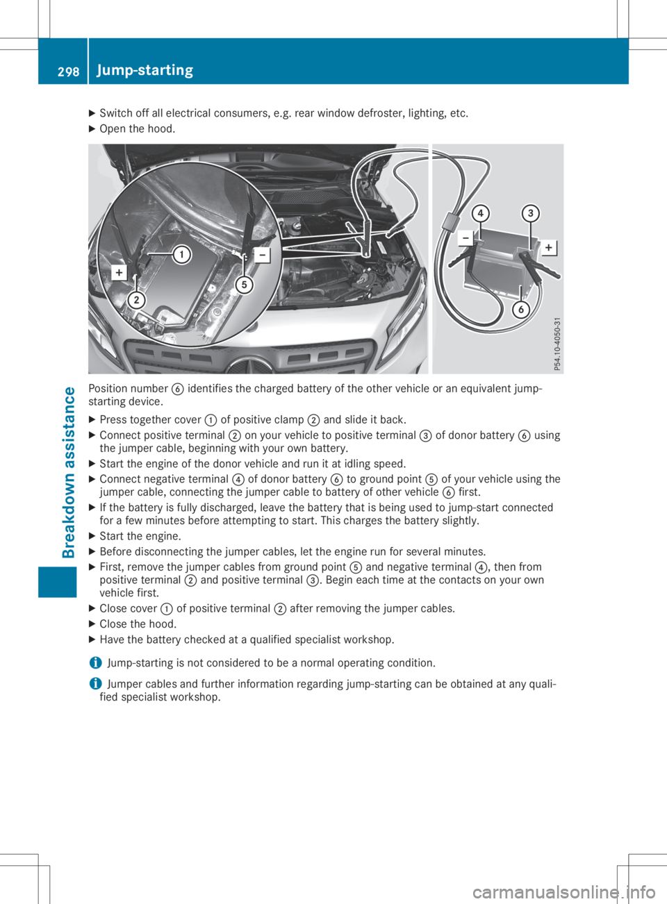 MERCEDES-BENZ GLA 2020  Owners Manual X
Swi tch offallel ectri calconsu mers,e.g. rearwi ndow defroste r,lighti ng,etc.
X Ope nthe hood. Pos
ition numb er0084 identif iesthe chargedba ttery ofthe othe rveh icleor an equ ivalent jump -
sta