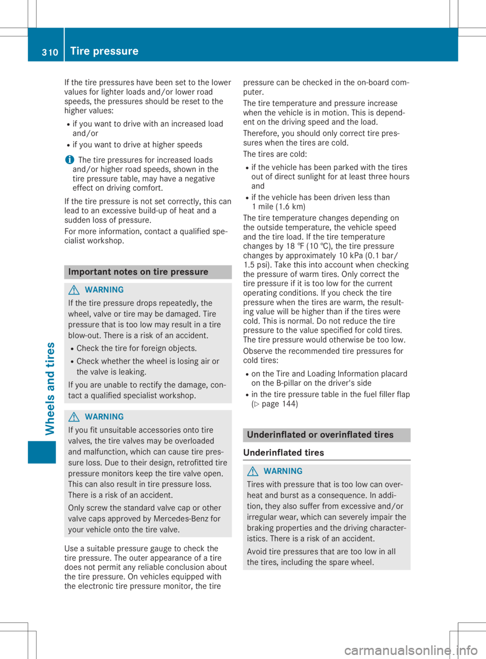 MERCEDES-BENZ GLA 2020  Owners Manual If
the tire pressu reshave been settothe lowe r
valu esfor lighter loadsand/or lowerroad
speed s,the pressu resshoul dbe reset tothe
higher values:
R ifyou want todrive withanincreased load
and/or
R i