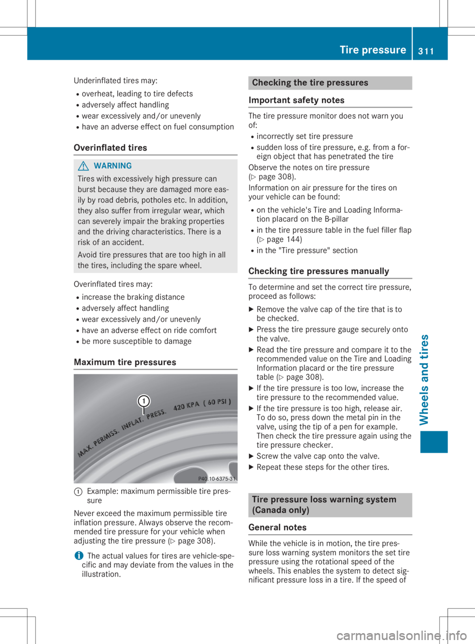 MERCEDES-BENZ GLA 2020  Owners Manual Underinflated
tiresmay:
R overheat, leadingtotire defects
R adversely affecthandling
R wear excessively and/orunevenly
R have anadverse effectonfuel consumption
Overinflated tires G
WARNING
Tires with