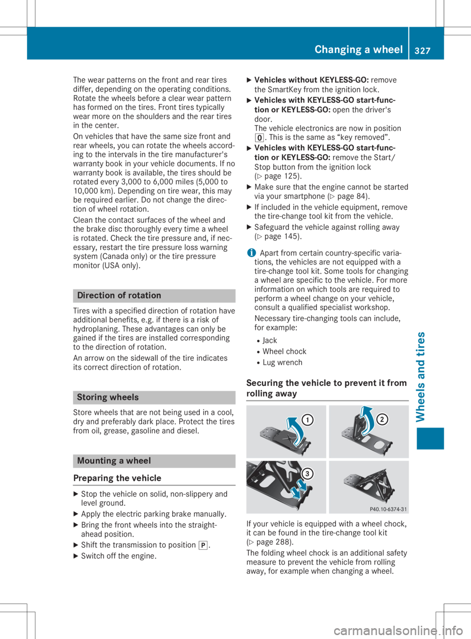 MERCEDES-BENZ GLA 2020  Owners Manual The
wear pattern son the front andrear tires
differ, depending onthe operating conditions.
Rotate thewheels beforeaclear wearpattern
has formed onthe tires. Fronttires typically
wear more onthe should