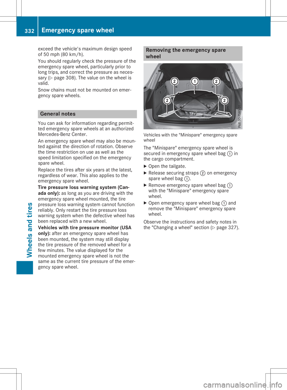 MERCEDES-BENZ GLA 2020  Owners Manual exceed
thevehicle's maximum designspeed
of 50 mph (80km/ h).
You should regularly checkthepressure ofthe
emergen cyspare wheel, particularly priorto
long trips, andcorrectthe pressure asneces -
sa